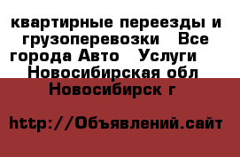 квартирные переезды и грузоперевозки - Все города Авто » Услуги   . Новосибирская обл.,Новосибирск г.